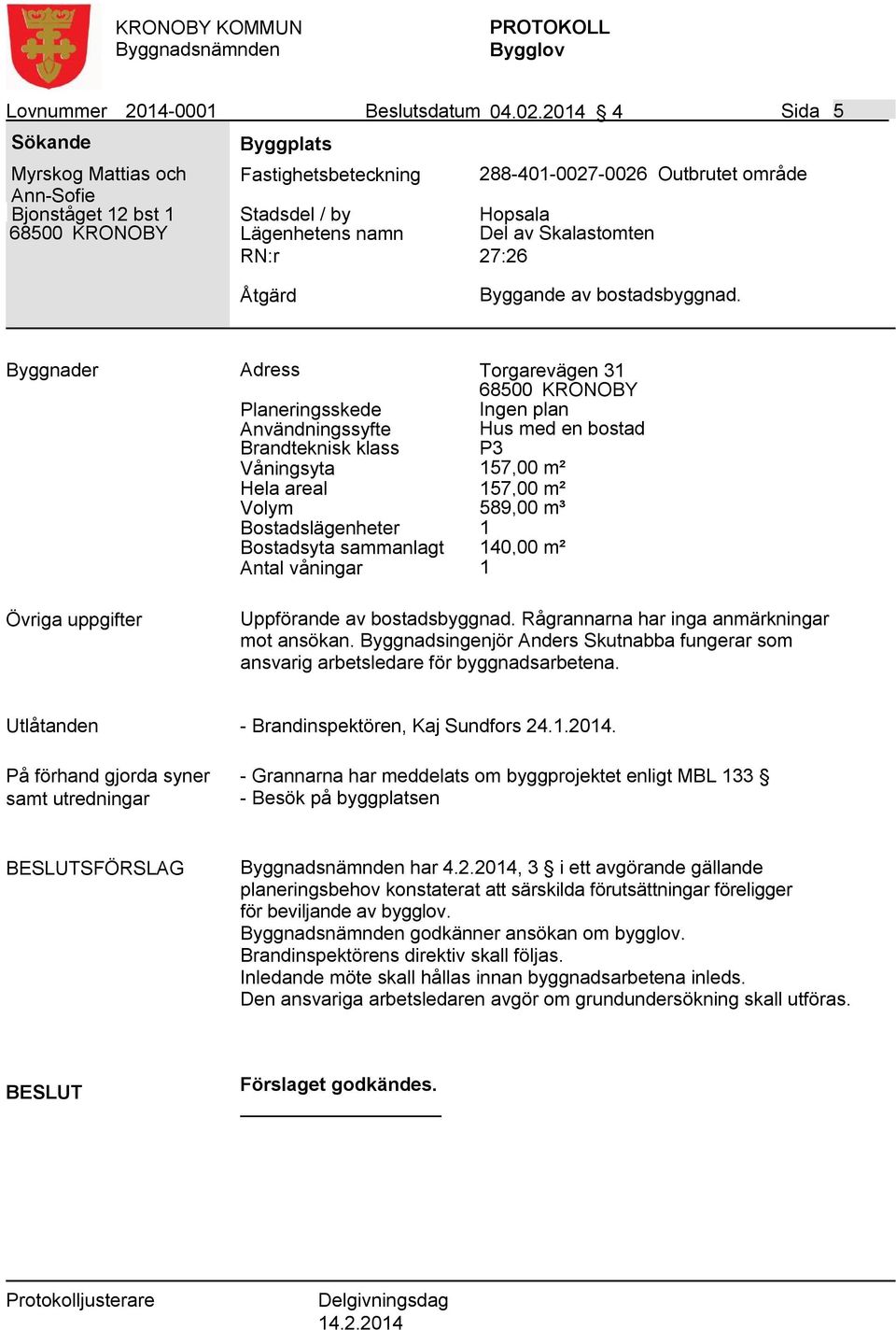 av Skalastomten 27:26 Åtgärd Byggande av bostadsbyggnad.