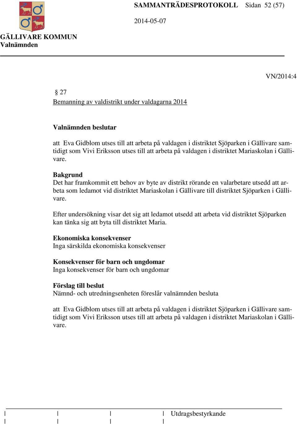 Bakgrund Det har framkommit ett behov av byte av distrikt rörande en valarbetare utsedd att arbeta som ledamot vid distriktet Mariaskolan i Gällivare till distriktet Sjöparken i Gällivare.