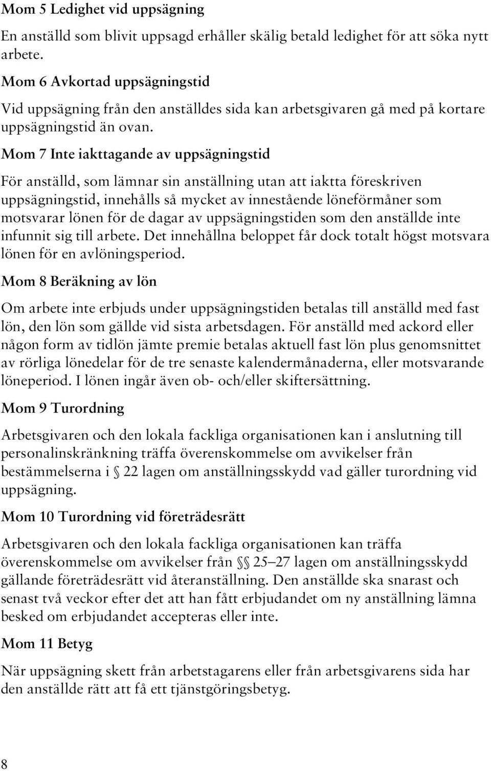 Mom 7 Inte iakttagande av uppsägningstid För anställd, som lämnar sin anställning utan att iaktta föreskriven uppsägningstid, innehålls så mycket av innestående löneförmåner som motsvarar lönen för