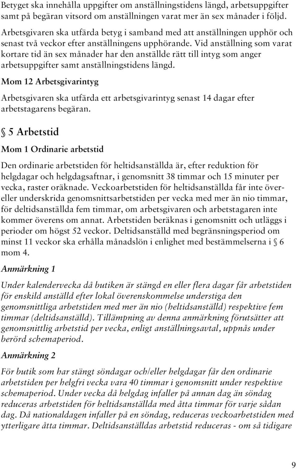 Vid anställning som varat kortare tid än sex månader har den anställde rätt till intyg som anger arbetsuppgifter samt anställningstidens längd.