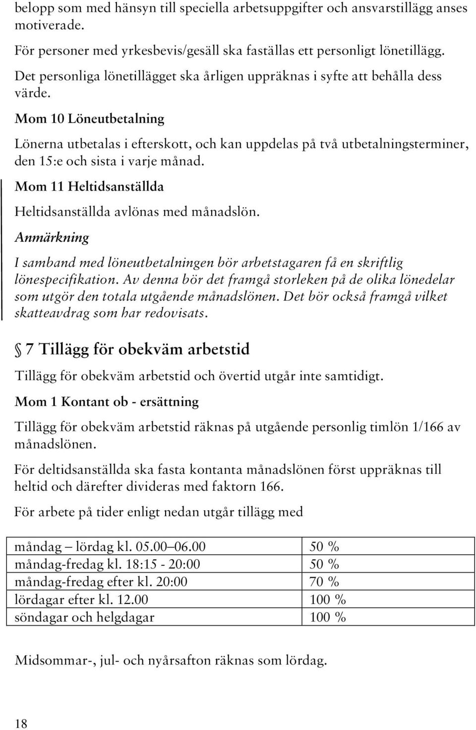 Mom 10 Löneutbetalning Lönerna utbetalas i efterskott, och kan uppdelas på två utbetalningsterminer, den 15:e och sista i varje månad. Mom 11 Heltidsanställda Heltidsanställda avlönas med månadslön.