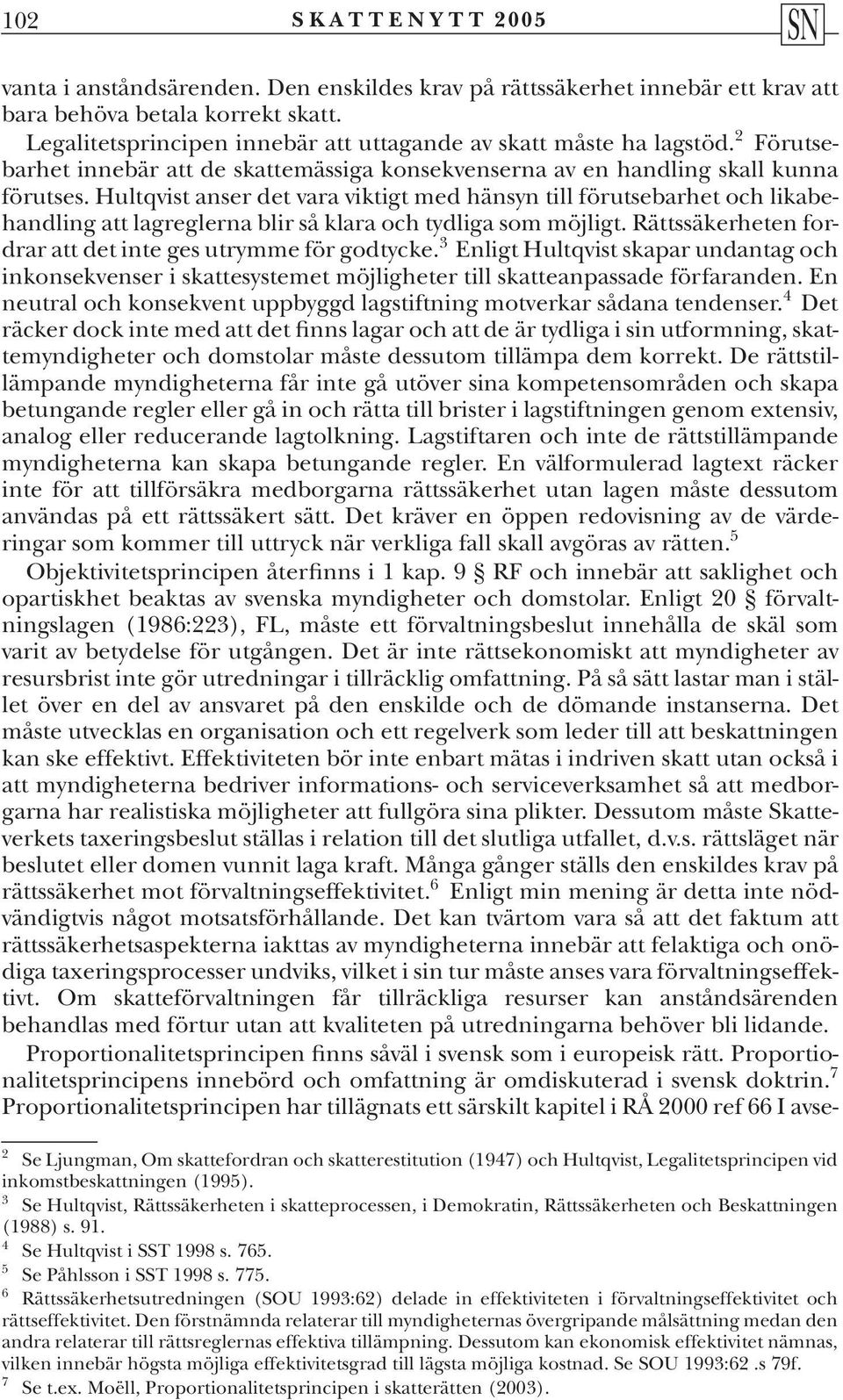 Hultqvist anser det vara viktigt med hänsyn till förutsebarhet och likabehandling att lagreglerna blir så klara och tydliga som möjligt. Rättssäkerheten fordrar att det inte ges utrymme för godtycke.