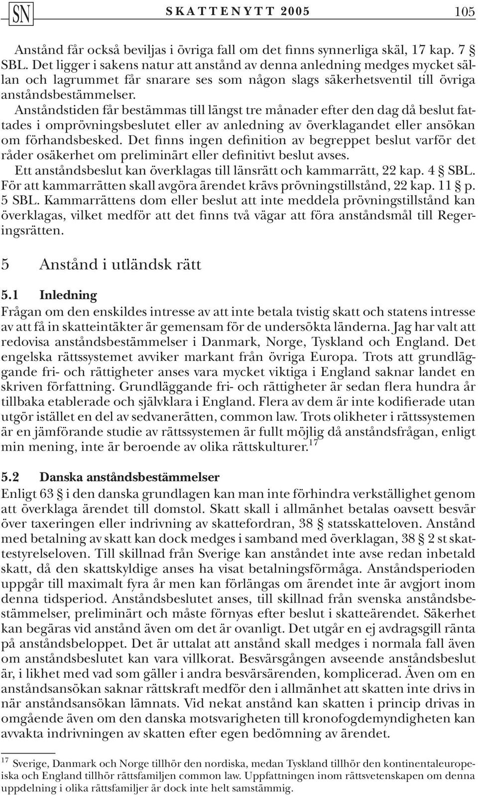 Anståndstiden får bestämmas till längst tre månader efter den dag då beslut fattades i omprövningsbeslutet eller av anledning av överklagandet eller ansökan om förhandsbesked.