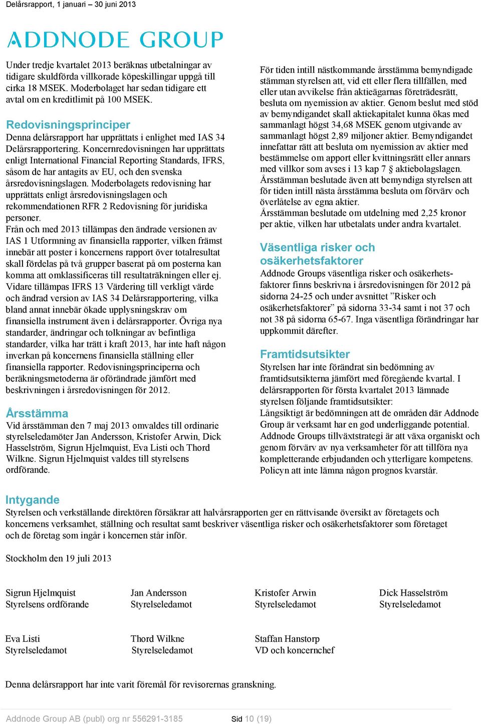 Koncernredovisningen har upprättats enligt International Financial Reporting Standards, IFRS, såsom de har antagits av EU, och den svenska årsredovisningslagen.