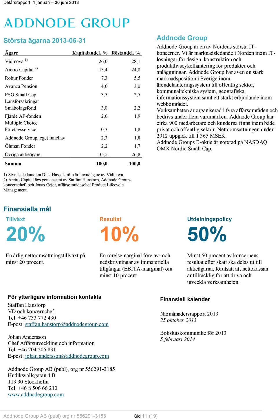 Group Addnode Group är en av Nordens största ITkoncerner. Vi är marknadsledande i Norden inom ITlösningar för design, konstruktion och produktlivscykelhantering för produkter och anläggningar.