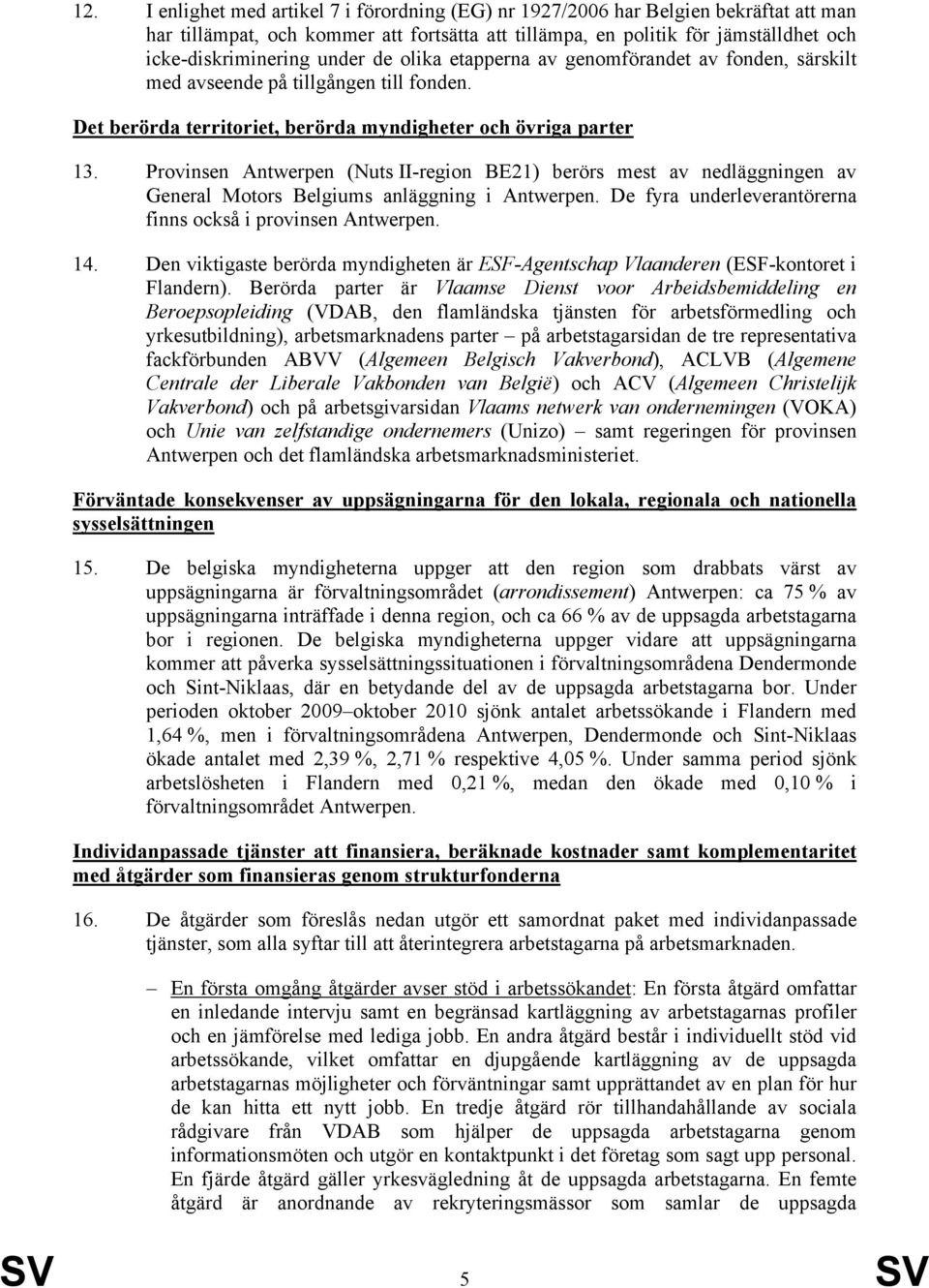 Provinsen Antwerpen (Nuts II-region BE21) berörs mest av nedläggningen av General Motors Belgiums anläggning i Antwerpen. De fyra underleverantörerna finns också i provinsen Antwerpen. 14.