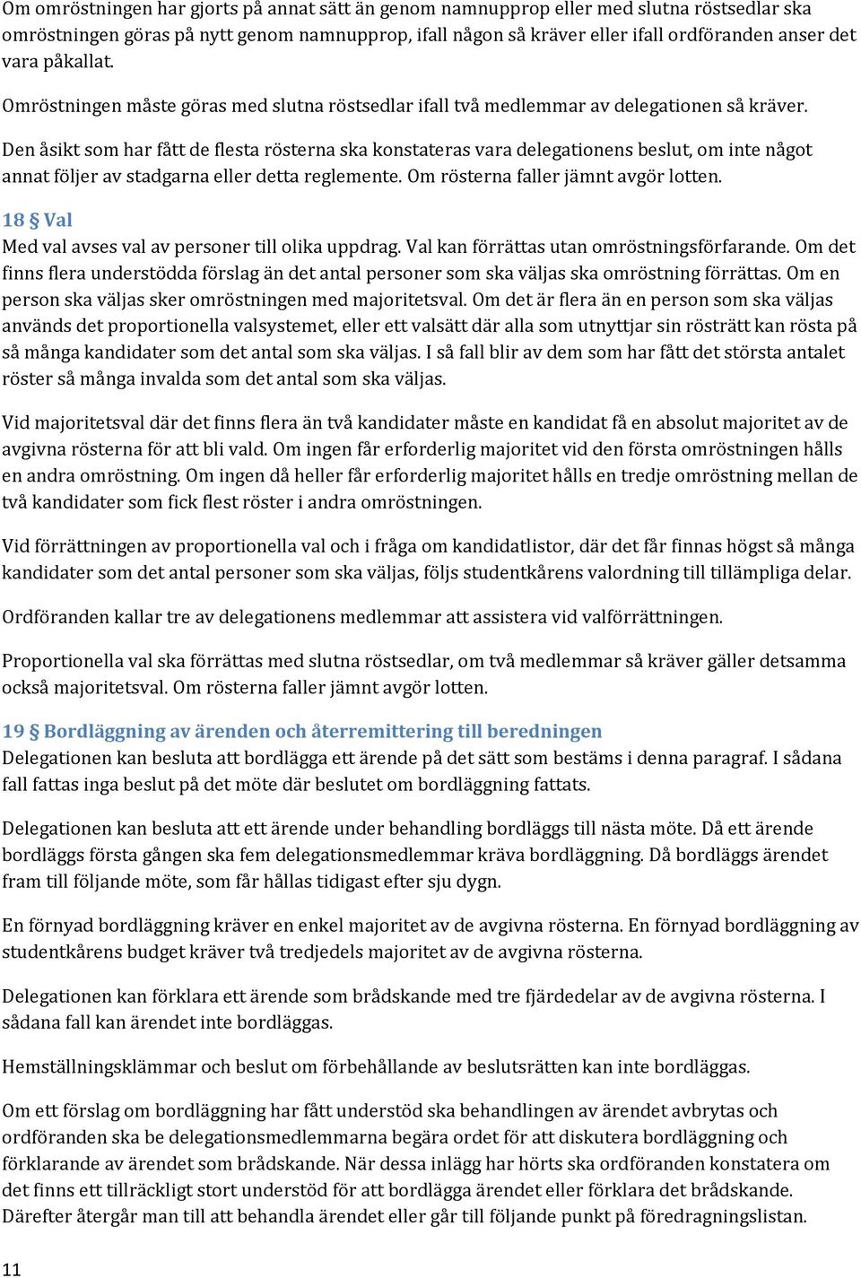 Den åsikt som har fått de flesta rösterna ska konstateras vara delegationens beslut, om inte något annat följer av stadgarna eller detta reglemente. Om rösterna faller jämnt avgör lotten.