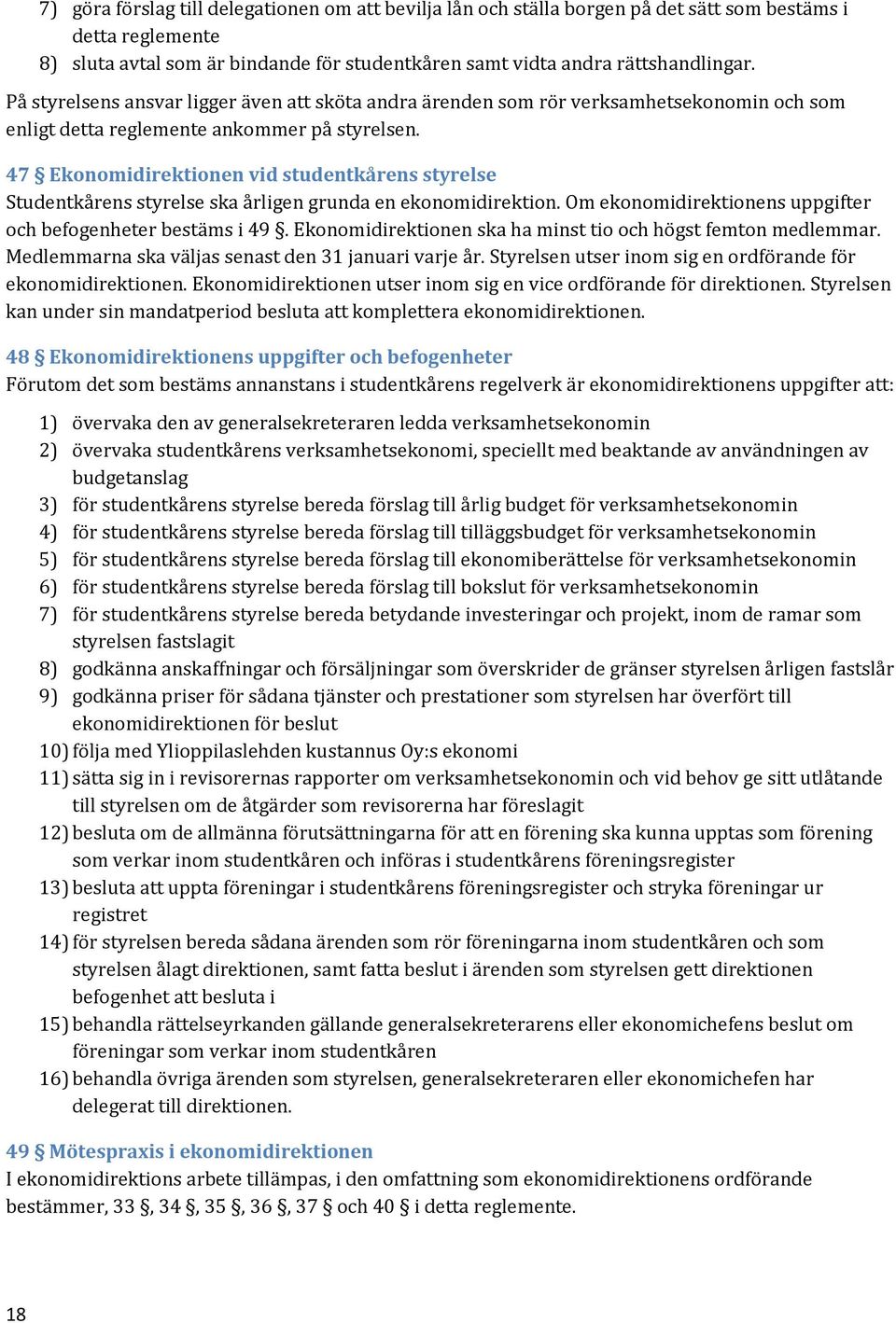 47 Ekonomidirektionen vid studentkårens styrelse Studentkårens styrelse ska årligen grunda en ekonomidirektion. Om ekonomidirektionens uppgifter och befogenheter bestäms i 49.