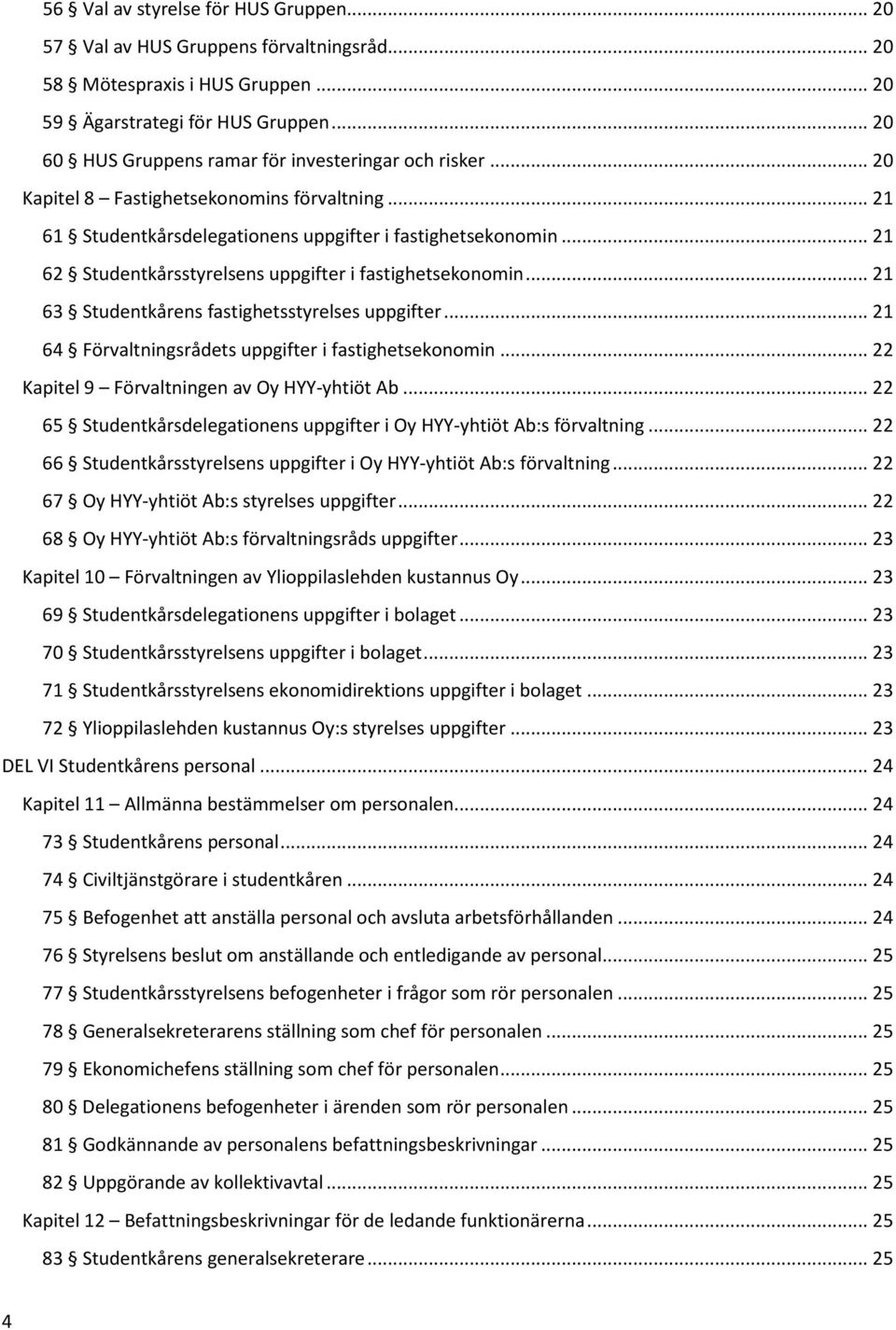 .. 21 62 Studentkårsstyrelsens uppgifter i fastighetsekonomin... 21 63 Studentkårens fastighetsstyrelses uppgifter... 21 64 Förvaltningsrådets uppgifter i fastighetsekonomin.