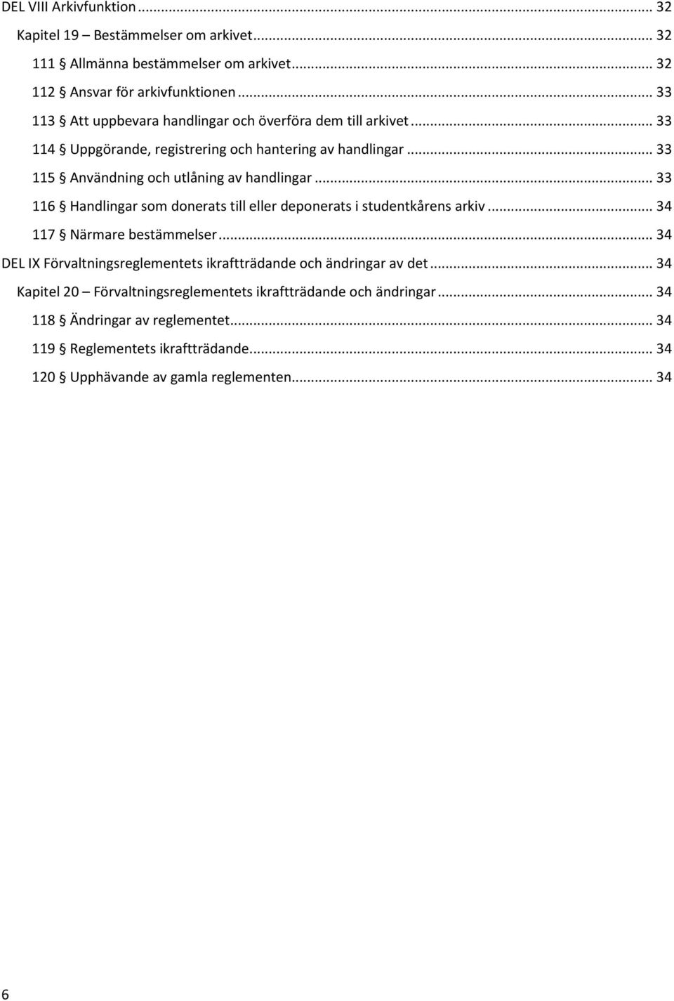 .. 33 116 Handlingar som donerats till eller deponerats i studentkårens arkiv... 34 117 Närmare bestämmelser.