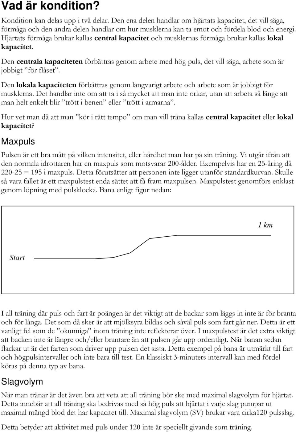 Hjärtats förmåga brukar kallas central kapacitet och musklernas förmåga brukar kallas lokal kapacitet.