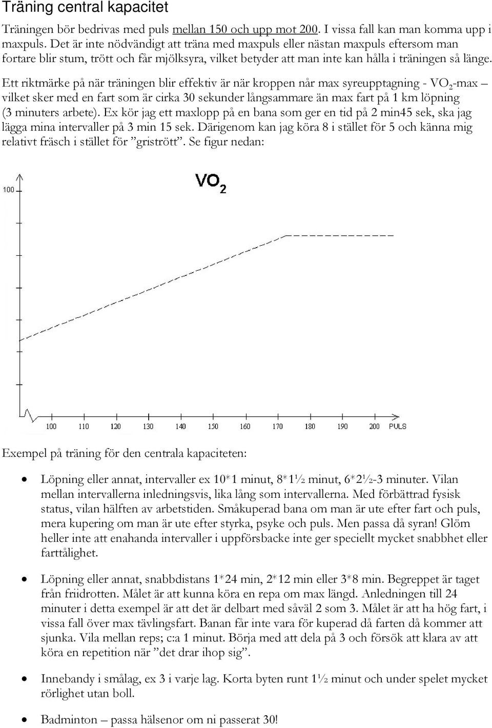 Ett riktmärke på när träningen blir effektiv är när kroppen når max syreupptagning - VO 2 -max vilket sker med en fart som är cirka 30 sekunder långsammare än max fart på 1 km löpning (3 minuters