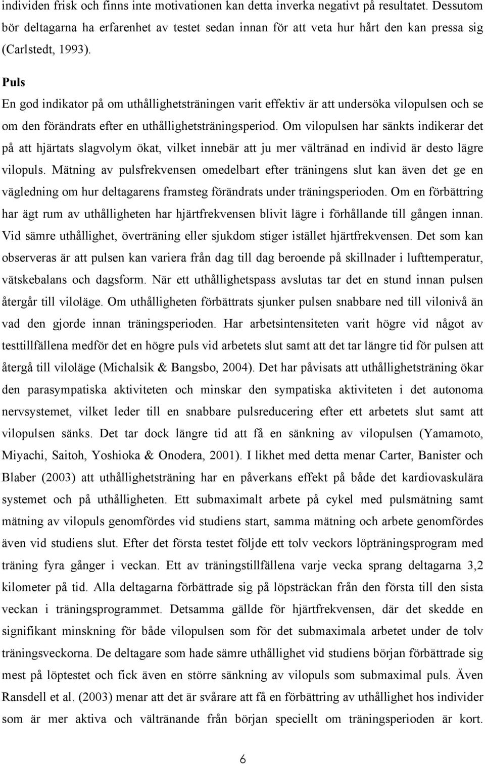 Puls En god indikator på om uthållighetsträningen varit effektiv är att undersöka vilopulsen och se om den förändrats efter en uthållighetsträningsperiod.