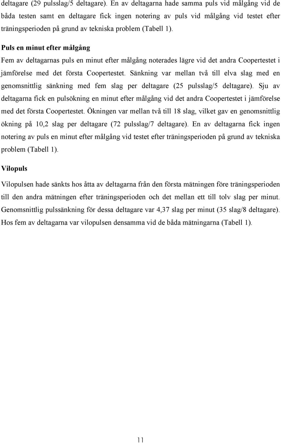 Puls en minut efter målgång Fem av deltagarnas puls en minut efter målgång noterades lägre vid det andra Coopertestet i jämförelse med det första Coopertestet.