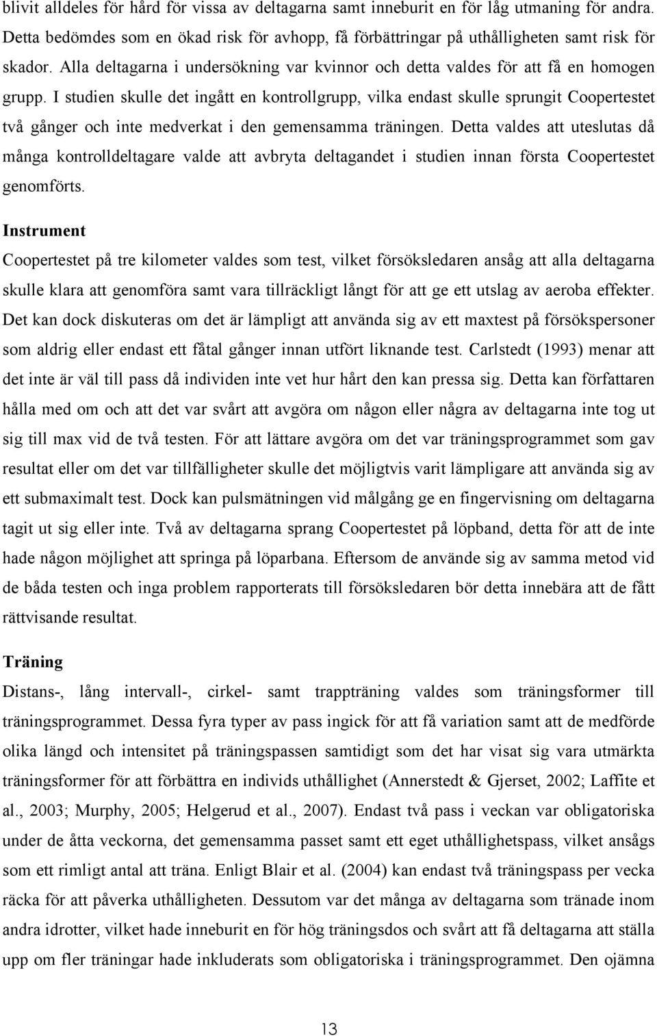 I studien skulle det ingått en kontrollgrupp, vilka endast skulle sprungit Coopertestet två gånger och inte medverkat i den gemensamma träningen.