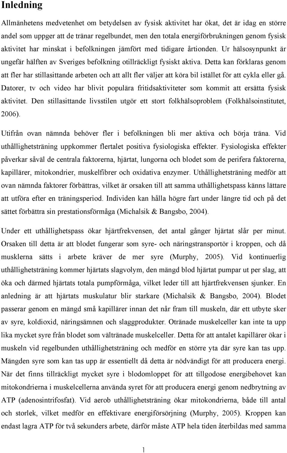 Detta kan förklaras genom att fler har stillasittande arbeten och att allt fler väljer att köra bil istället för att cykla eller gå.