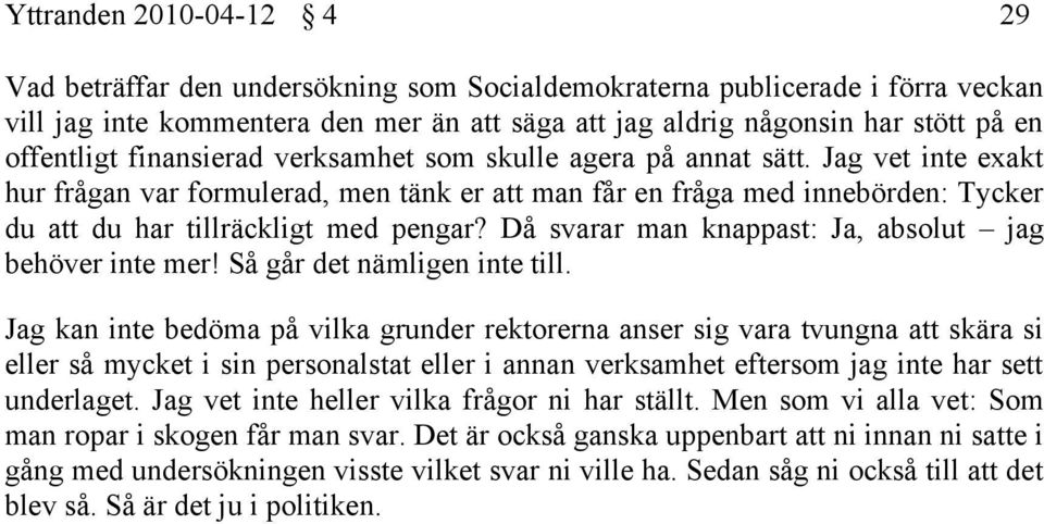 Jag vet inte exakt hur frågan var formulerad, men tänk er att man får en fråga med innebörden: Tycker du att du har tillräckligt med pengar? Då svarar man knappast: Ja, absolut jag behöver inte mer!