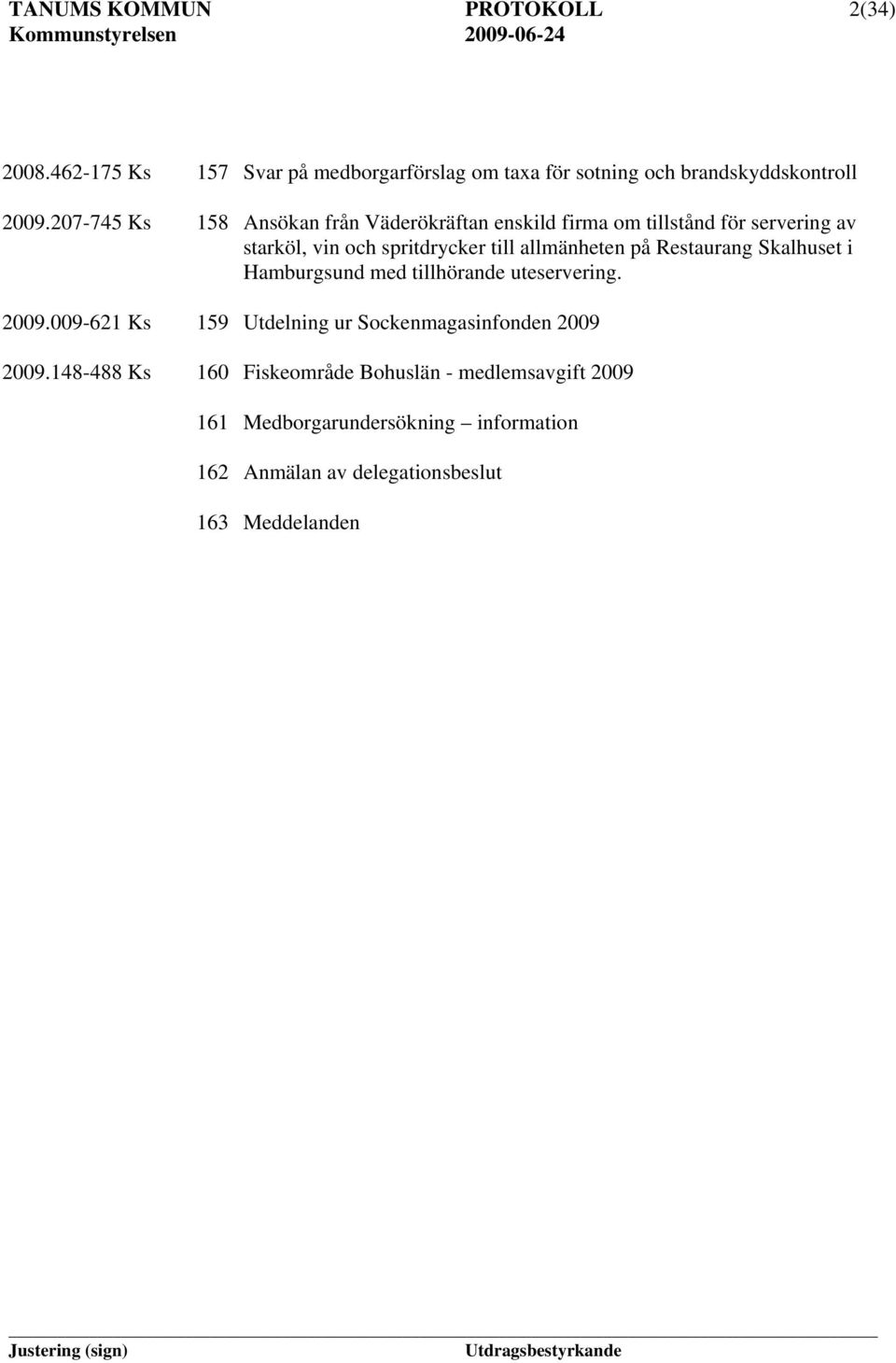 på Restaurang Skalhuset i Hamburgsund med tillhörande uteservering. 2009.009-621 Ks 159 Utdelning ur Sockenmagasinfonden 2009 2009.