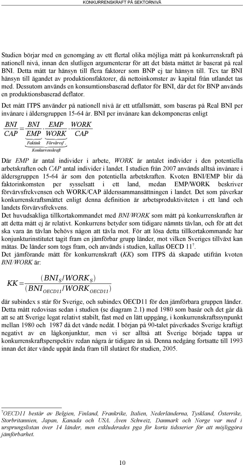 Dessutom används en konsumtionsbaserad deflator för BNI, där det för BNP används en produktionsbaserad deflator.