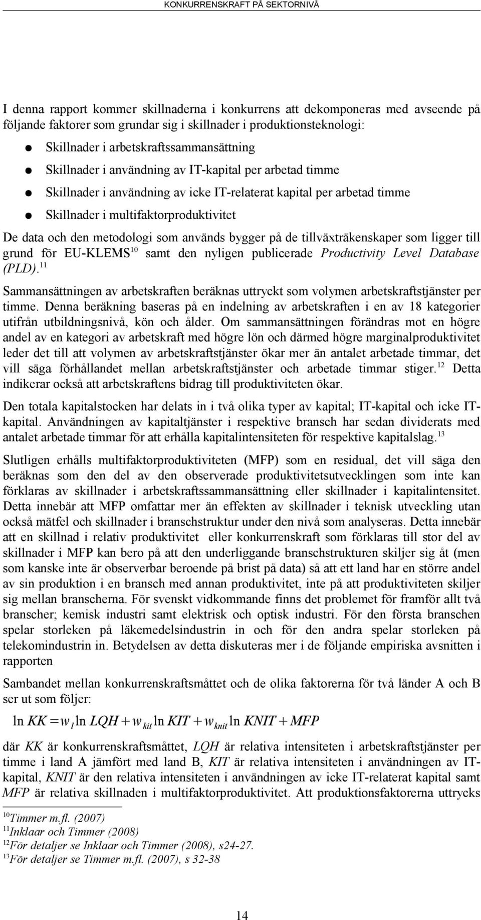 används bygger på de tillväxträkenskaper som ligger till grund för EU-KLEMS 10 samt den nyligen publicerade Productivity Level Database (PLD).