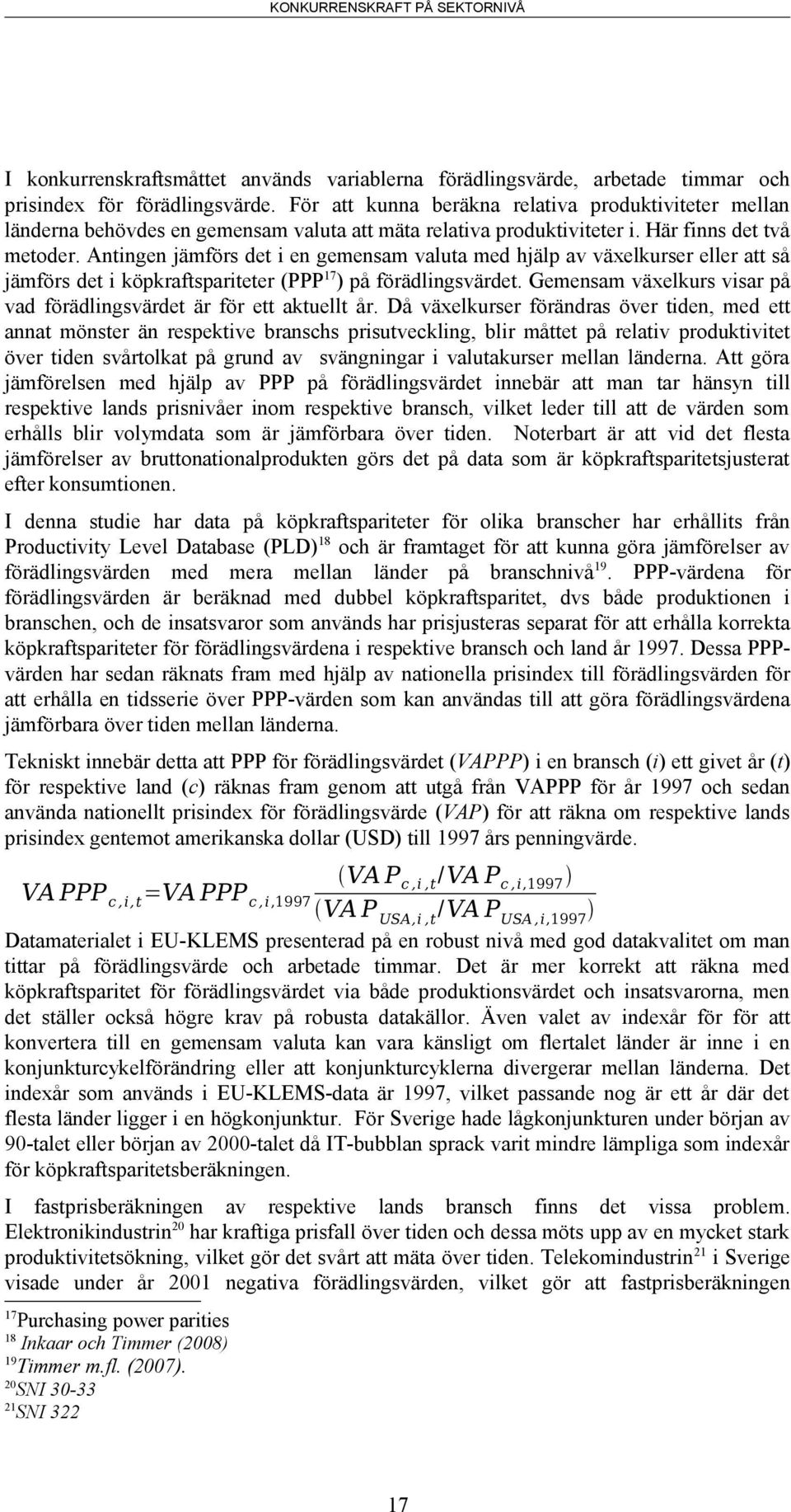 Antingen jämförs det i en gemensam valuta med hjälp av växelkurser eller att så jämförs det i köpkraftspariteter (PPP 17 ) på förädlingsvärdet.
