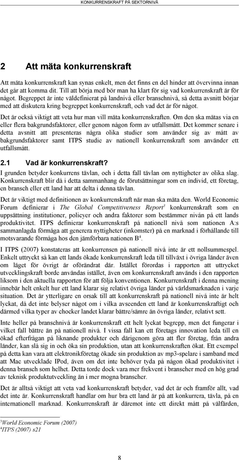 Begreppet är inte väldefinierat på landnivå eller branschnivå, så detta avsnitt börjar med att diskutera kring begreppet konkurrenskraft, och vad det är för något.