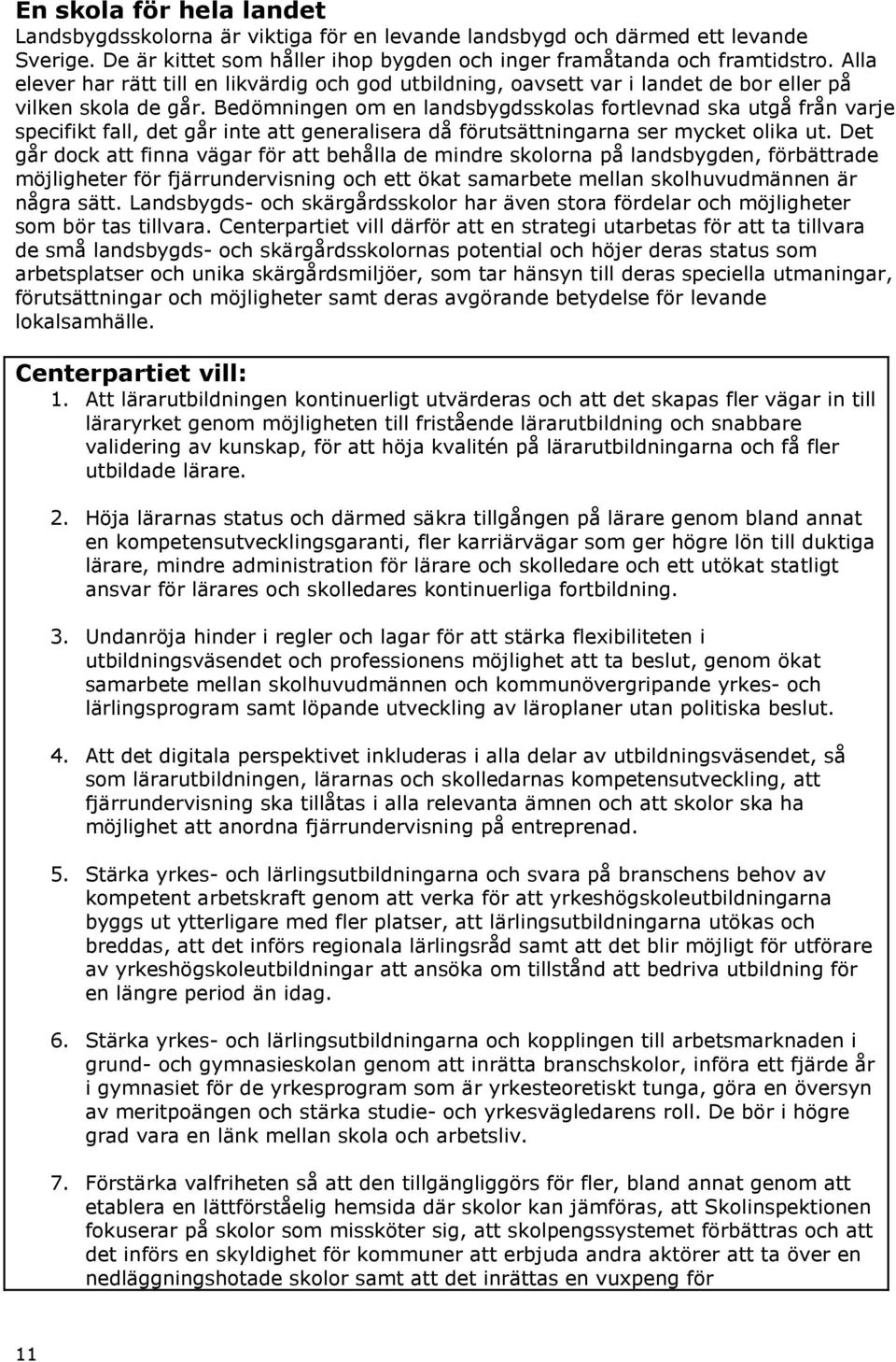 Bedömningen om en landsbygdsskolas fortlevnad ska utgå från varje specifikt fall, det går inte att generalisera då förutsättningarna ser mycket olika ut.