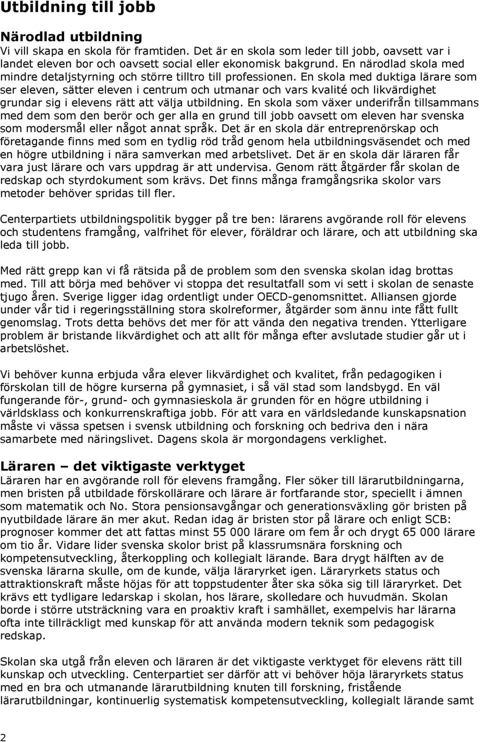 En skola med duktiga lärare som ser eleven, sätter eleven i centrum och utmanar och vars kvalité och likvärdighet grundar sig i elevens rätt att välja utbildning.