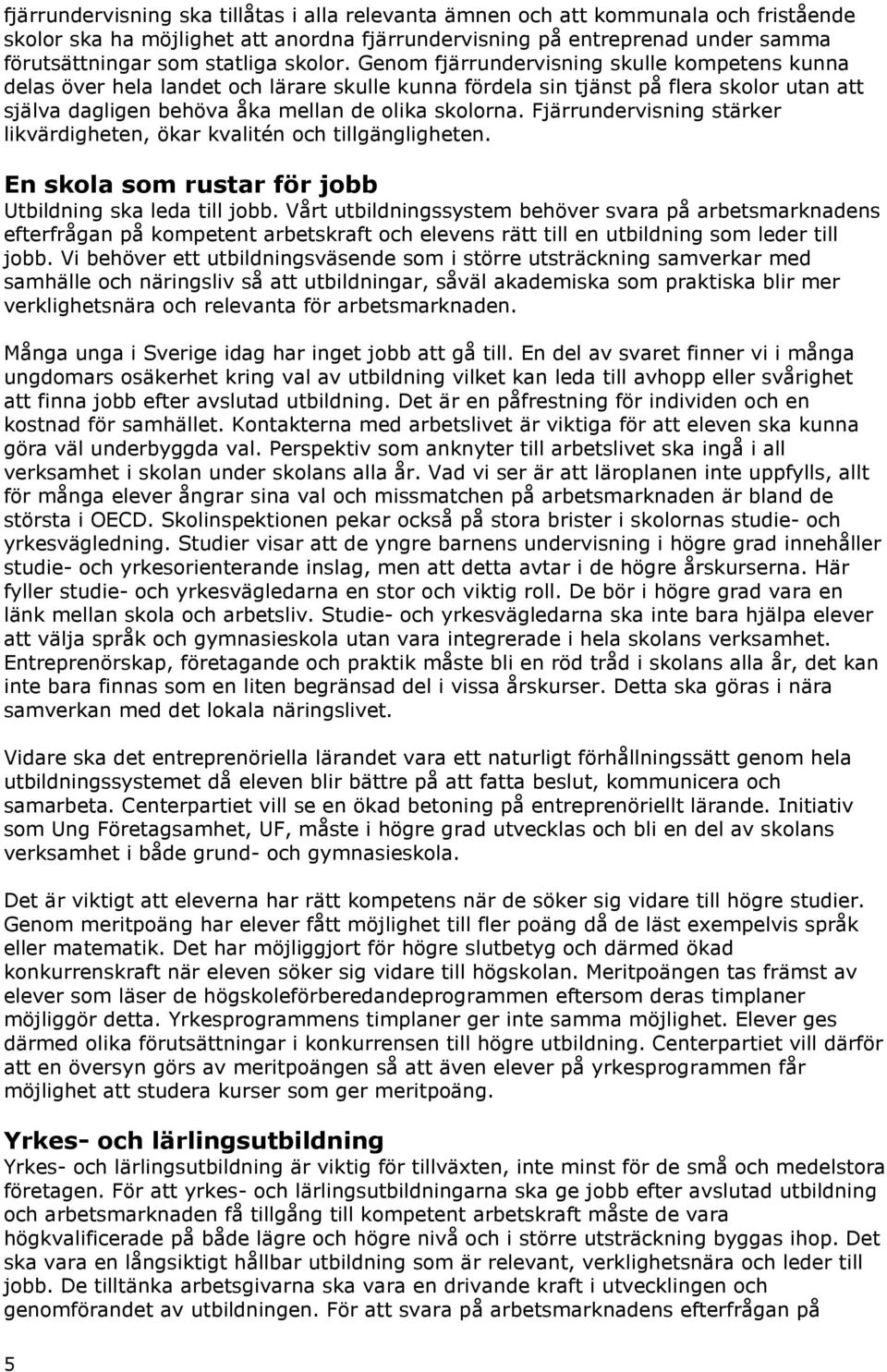 Fjärrundervisning stärker likvärdigheten, ökar kvalitén och tillgängligheten. En skola som rustar för jobb Utbildning ska leda till jobb.
