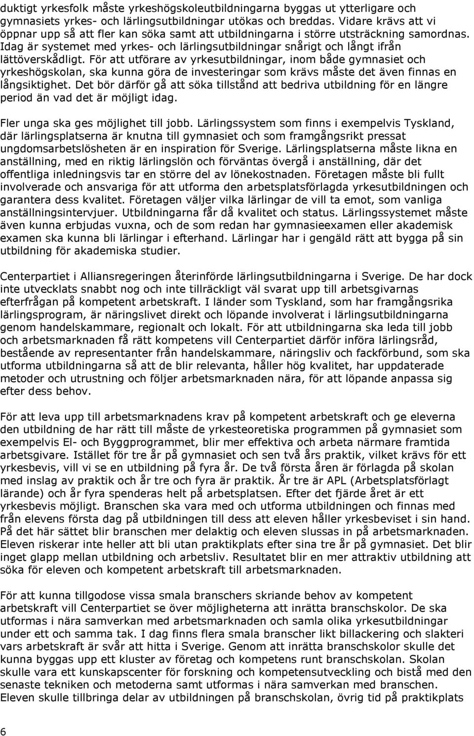 Idag är systemet med yrkes- och lärlingsutbildningar snårigt och långt ifrån lättöverskådligt.