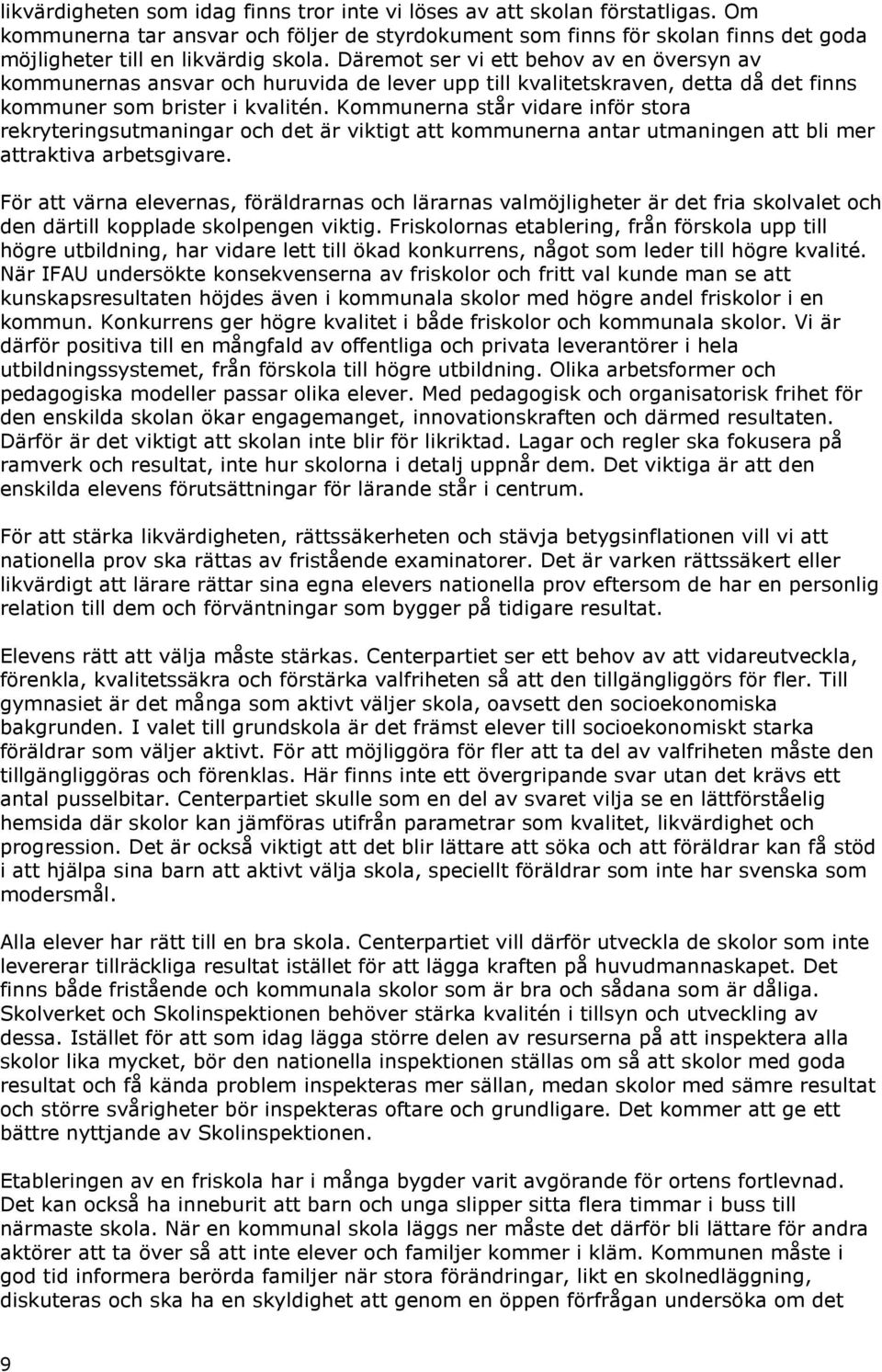 Däremot ser vi ett behov av en översyn av kommunernas ansvar och huruvida de lever upp till kvalitetskraven, detta då det finns kommuner som brister i kvalitén.
