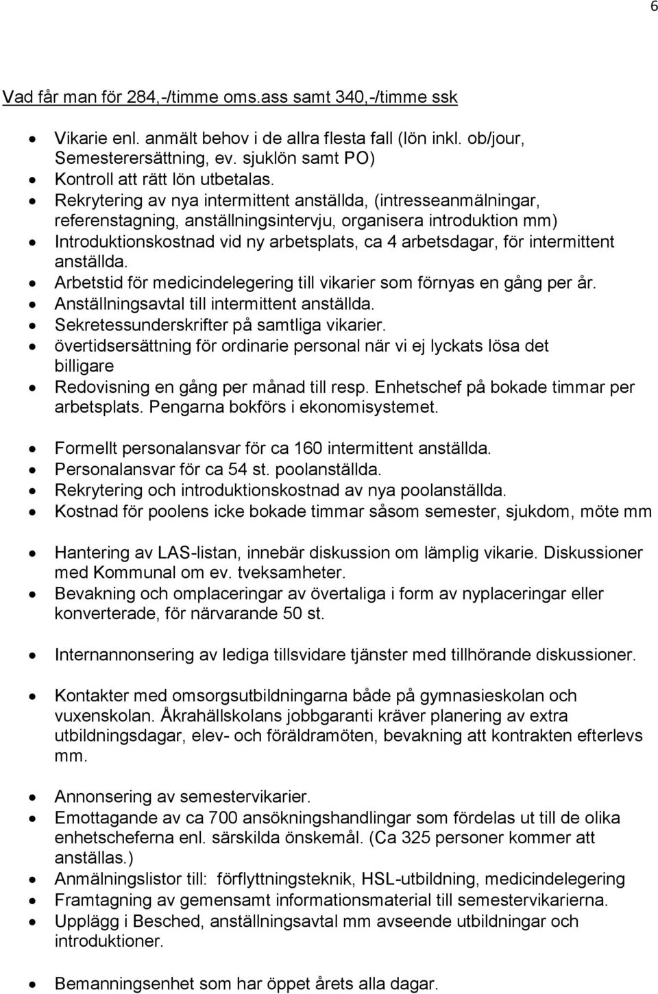 Rekrytering av nya intermittent anställda, (intresseanmälningar, referenstagning, anställningsintervju, organisera introduktion mm) Introduktionskostnad vid ny arbetsplats, ca 4 arbetsdagar, för