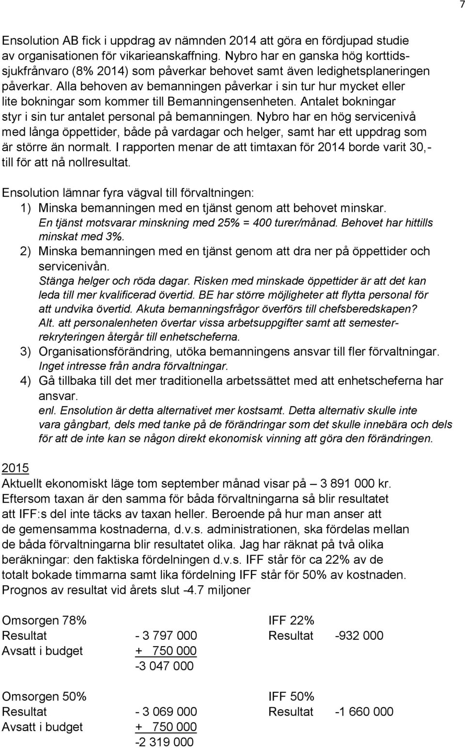Alla behoven av bemanningen påverkar i sin tur hur mycket eller lite bokningar som kommer till Bemanningensenheten. Antalet bokningar styr i sin tur antalet personal på bemanningen.