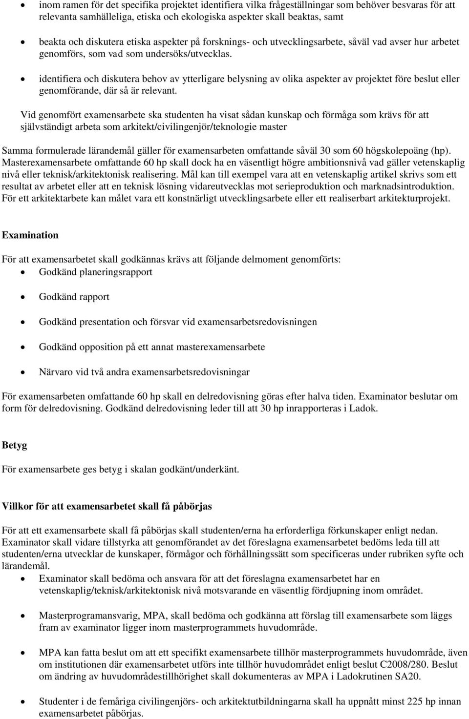 identifiera och diskutera behov av ytterligare belysning av olika aspekter av projektet före beslut eller genomförande, där så är relevant.