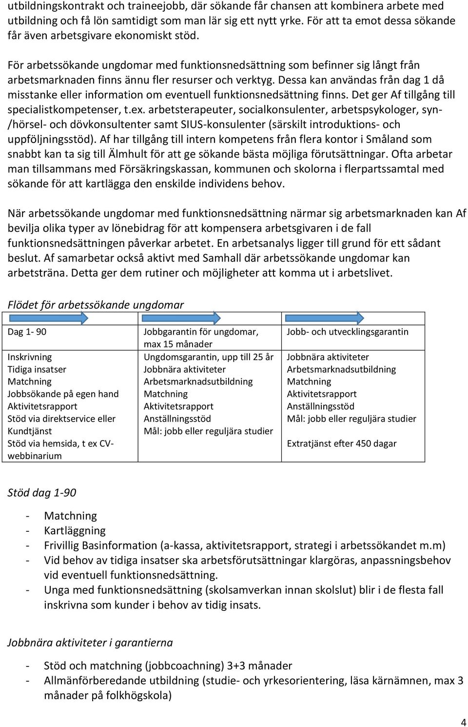 För arbetssökande ungdomar med funktionsnedsättning som befinner sig långt från arbetsmarknaden finns ännu fler resurser och verktyg.