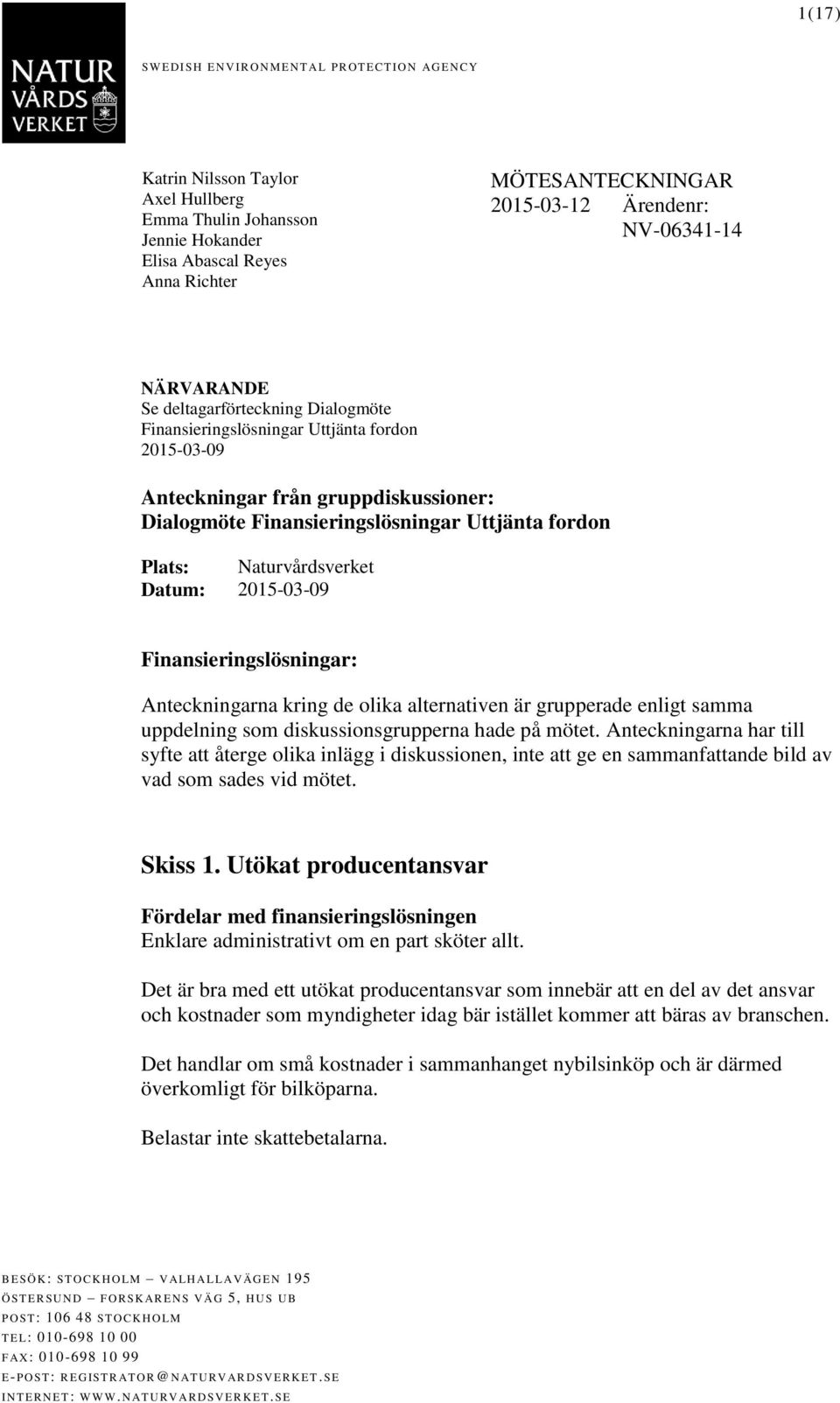 Uttjänta fordon Plats: Naturvårdsverket Datum: 2015-03-09 Finansieringslösningar: Anteckningarna kring de olika alternativen är grupperade enligt samma uppdelning som diskussionsgrupperna hade på
