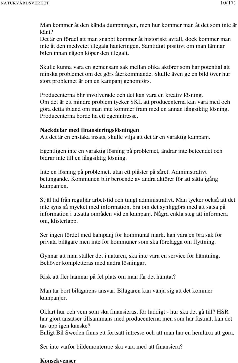 Skulle kunna vara en gemensam sak mellan olika aktörer som har potential att minska problemet om det görs återkommande. Skulle även ge en bild över hur stort problemet är om en kampanj genomförs.