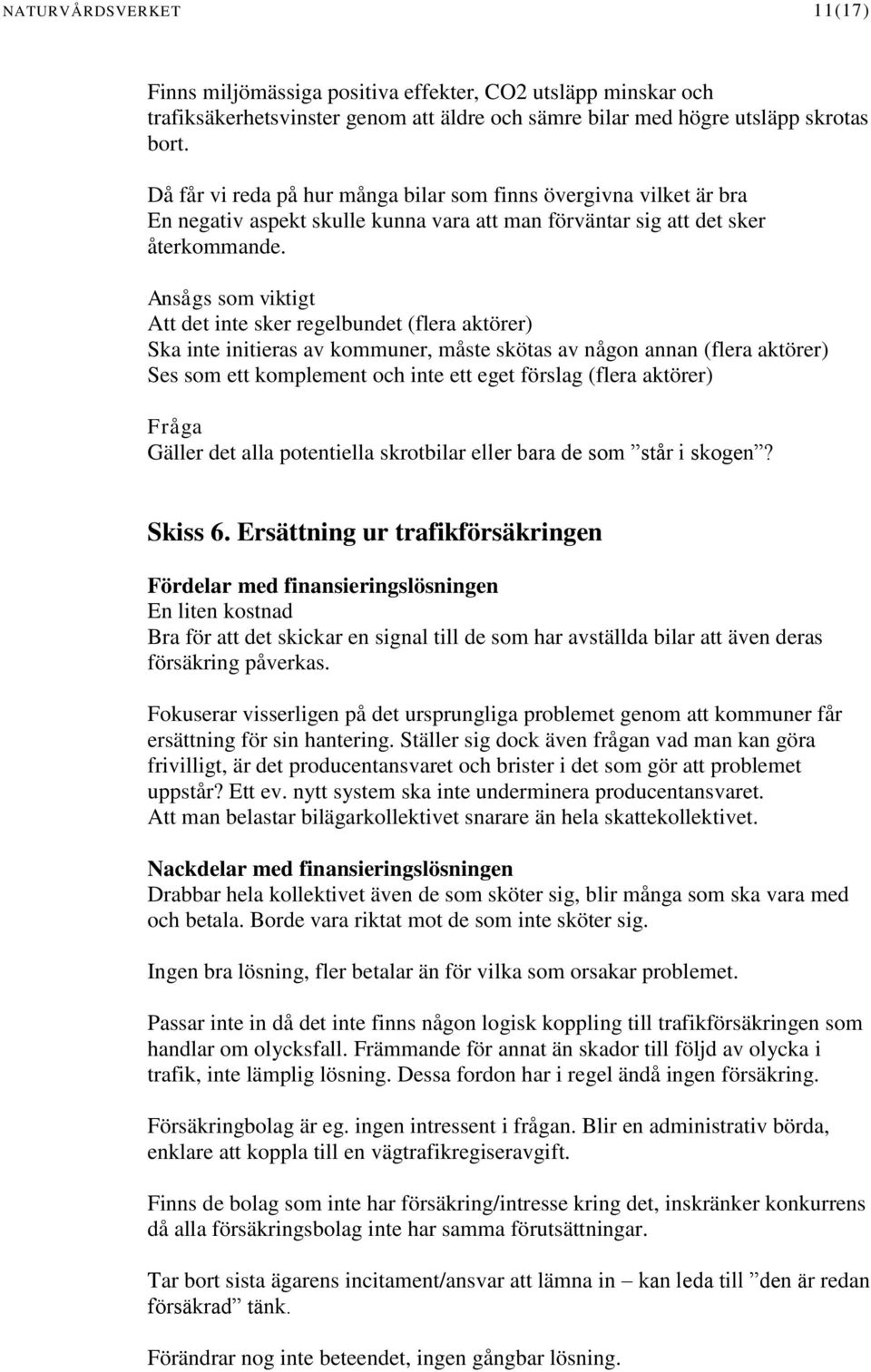 Ansågs som viktigt Att det inte sker regelbundet (flera aktörer) Ska inte initieras av kommuner, måste skötas av någon annan (flera aktörer) Ses som ett komplement och inte ett eget förslag (flera