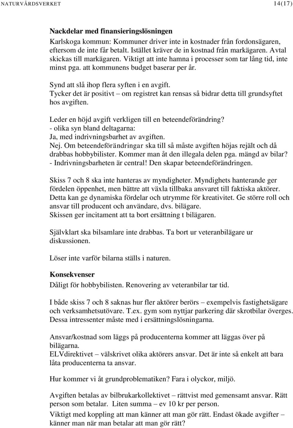 Synd att slå ihop flera syften i en avgift. Tycker det är positivt om registret kan rensas så bidrar detta till grundsyftet hos avgiften. Leder en höjd avgift verkligen till en beteendeförändring?
