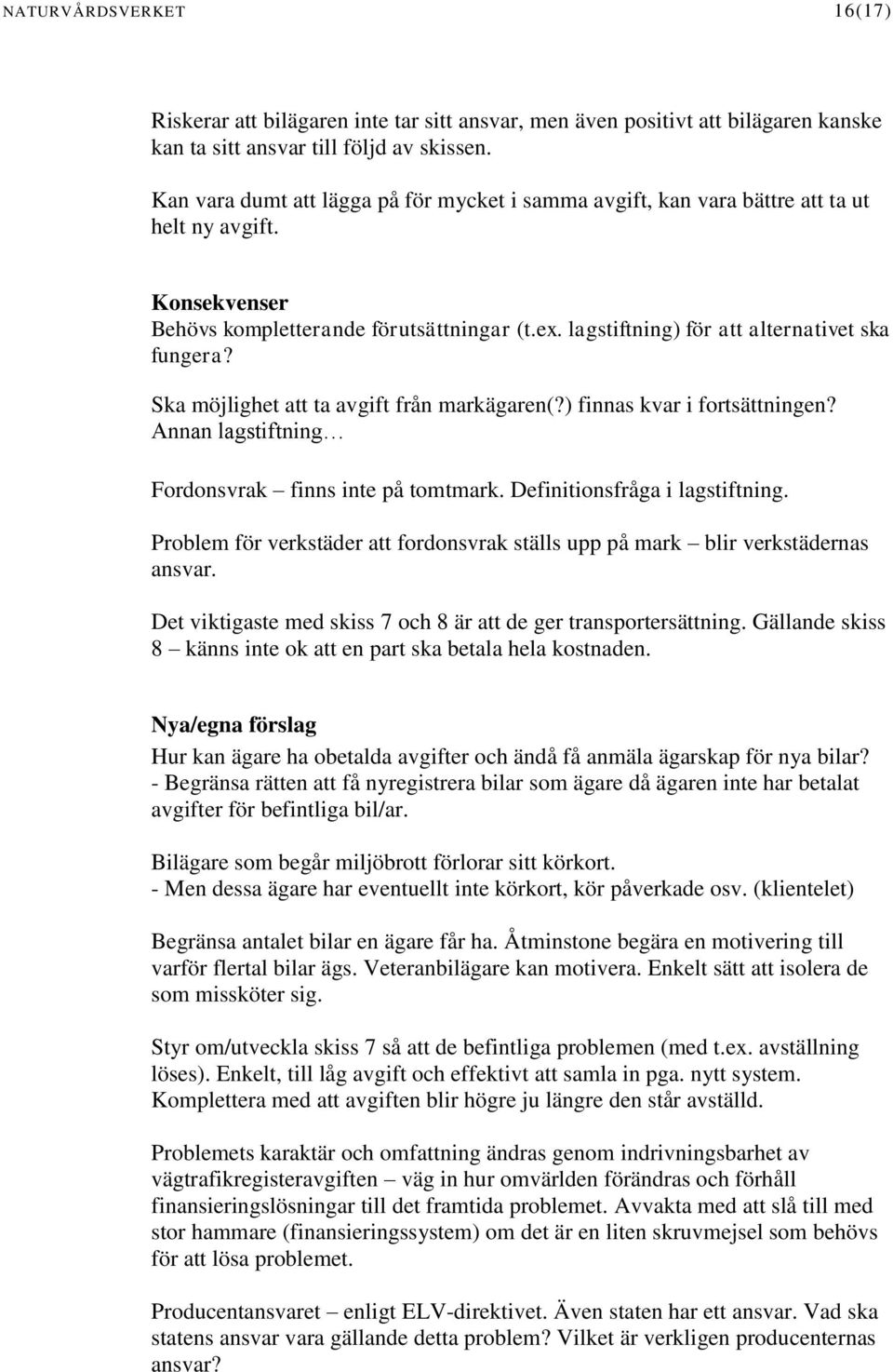 lagstiftning) för att alternativet ska fungera? Ska möjlighet att ta avgift från markägaren(?) finnas kvar i fortsättningen? Annan lagstiftning Fordonsvrak finns inte på tomtmark.