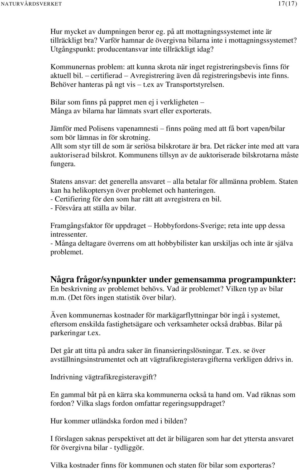 certifierad Avregistrering även då registreringsbevis inte finns. Behöver hanteras på ngt vis t.ex av Transportstyrelsen.