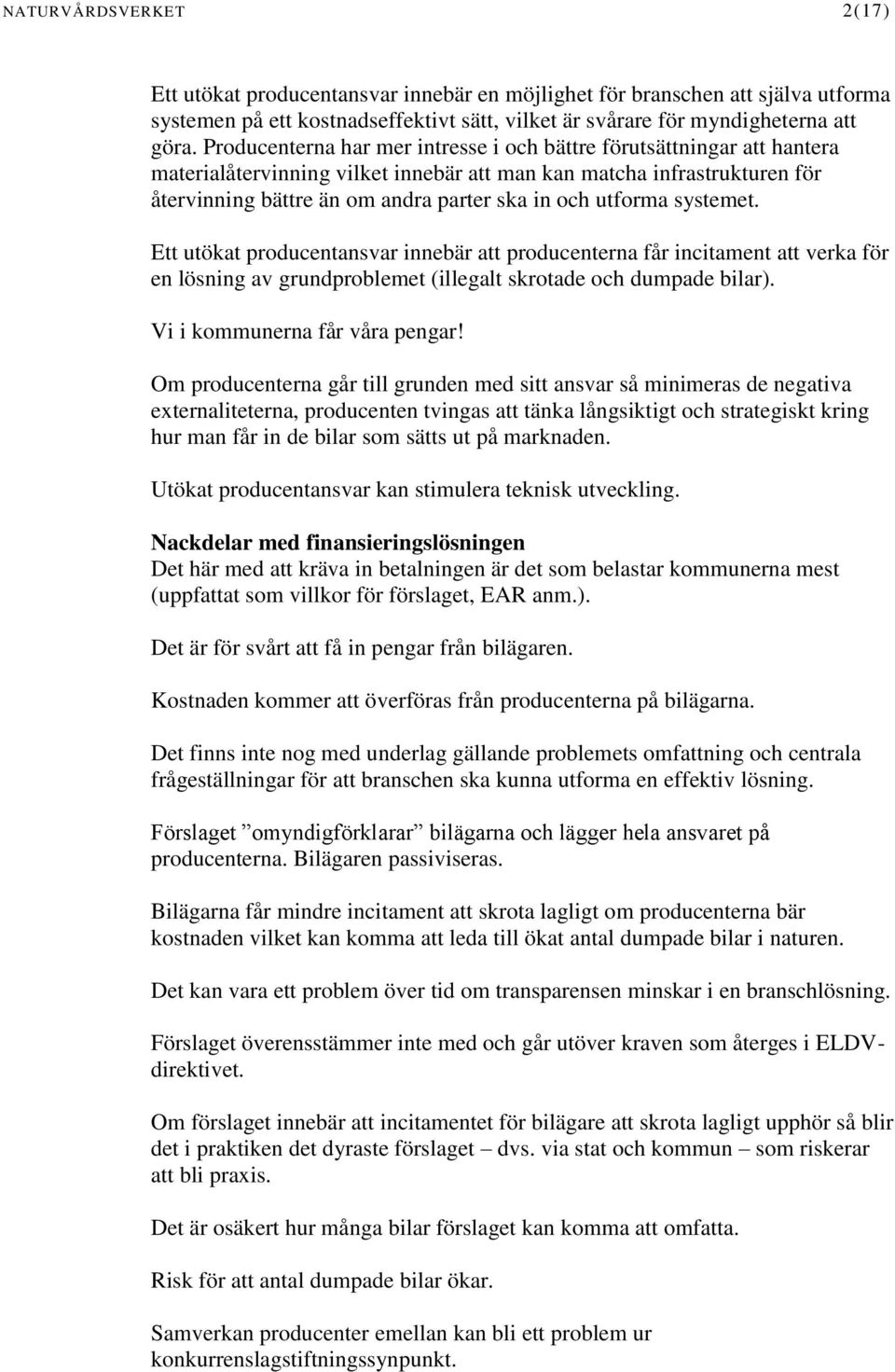 utforma systemet. Ett utökat producentansvar innebär att producenterna får incitament att verka för en lösning av grundproblemet (illegalt skrotade och dumpade bilar). Vi i kommunerna får våra pengar!