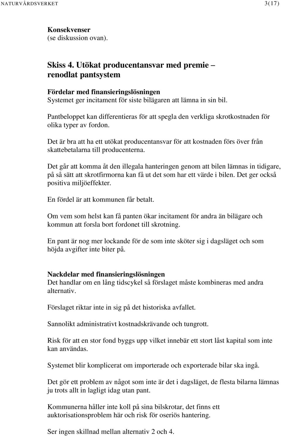Pantbeloppet kan differentieras för att spegla den verkliga skrotkostnaden för olika typer av fordon.