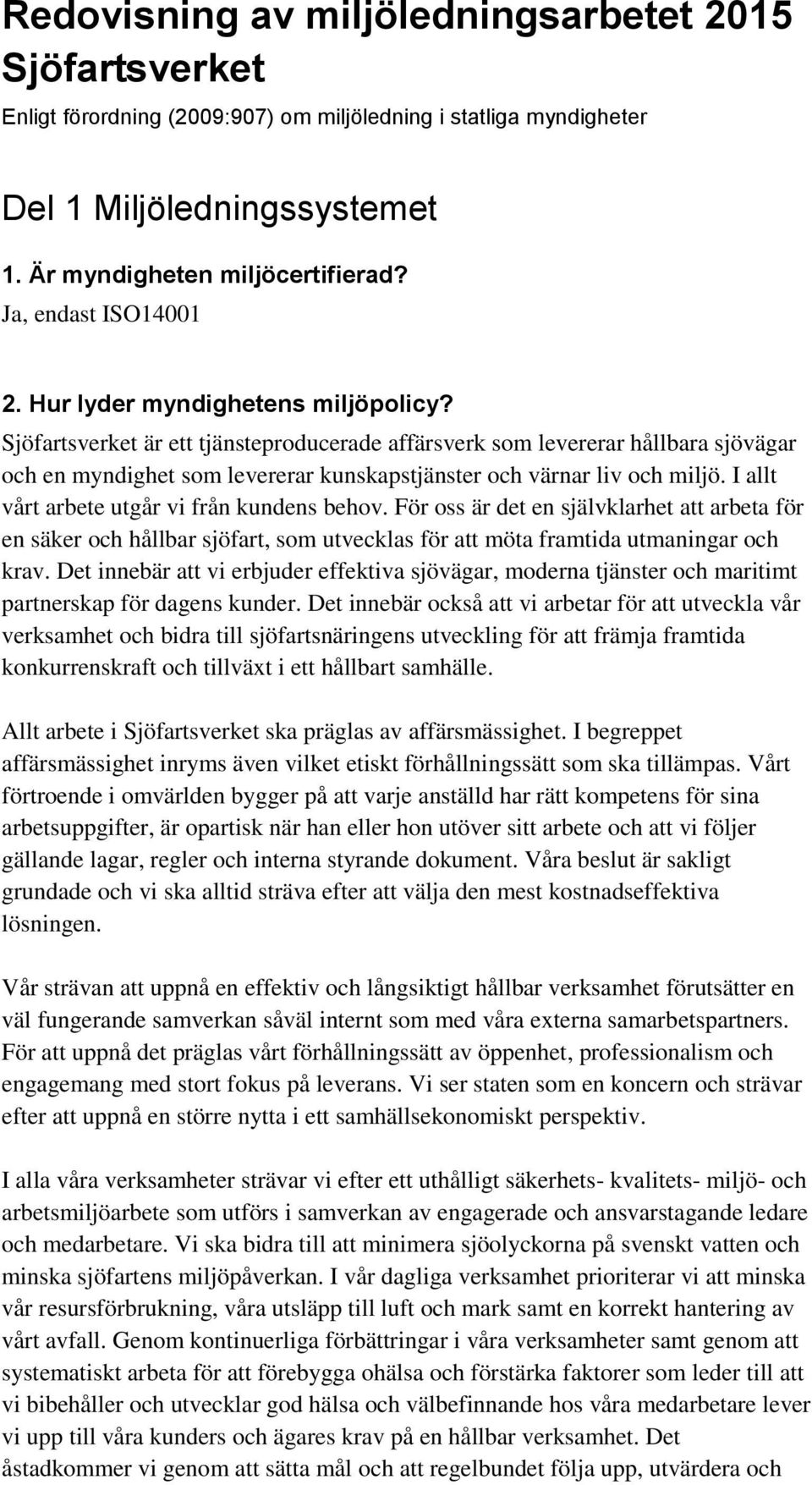 Sjöfartsverket är ett tjänsteproducerade affärsverk som levererar hållbara sjövägar och en myndighet som levererar kunskapstjänster och värnar liv och miljö.