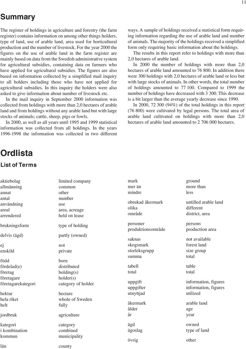 For the year 2000 the figures on the use of arable land in the farm register are mainly based on data from the Swedish administrative system for agricultural subsidies, containing data on farmers who