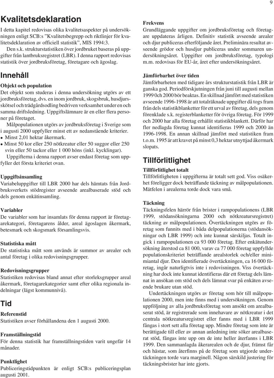 Innehåll Objekt och population Det objekt som studeras i denna undersökning utgörs av ett jordbruksföretag, dvs.