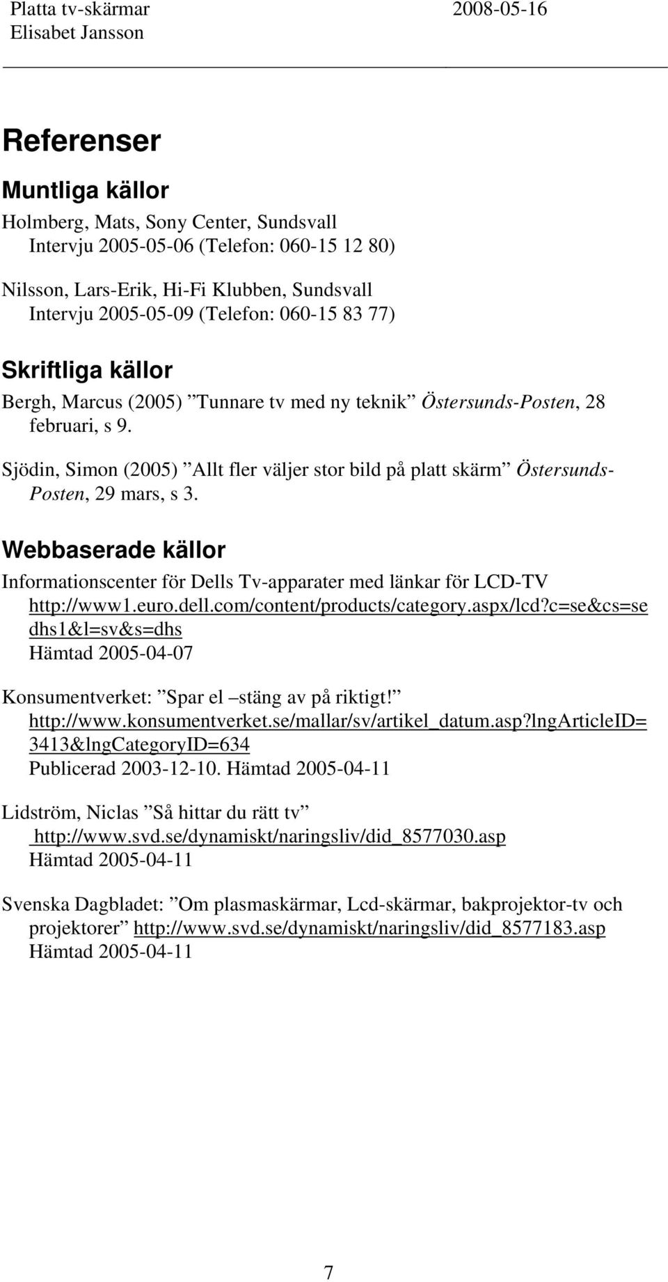 Webbaserade källor Informationscenter för Dells Tv-apparater med länkar för LCD-TV http://www1.euro.dell.com/content/products/category.aspx/lcd?