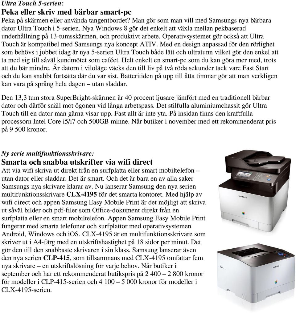 Med en design anpassad för den rörlighet som behövs i jobbet idag är nya 5-serien Ultra Touch både lätt och ultratunn vilket gör den enkel att ta med sig till såväl kundmötet som caféet.