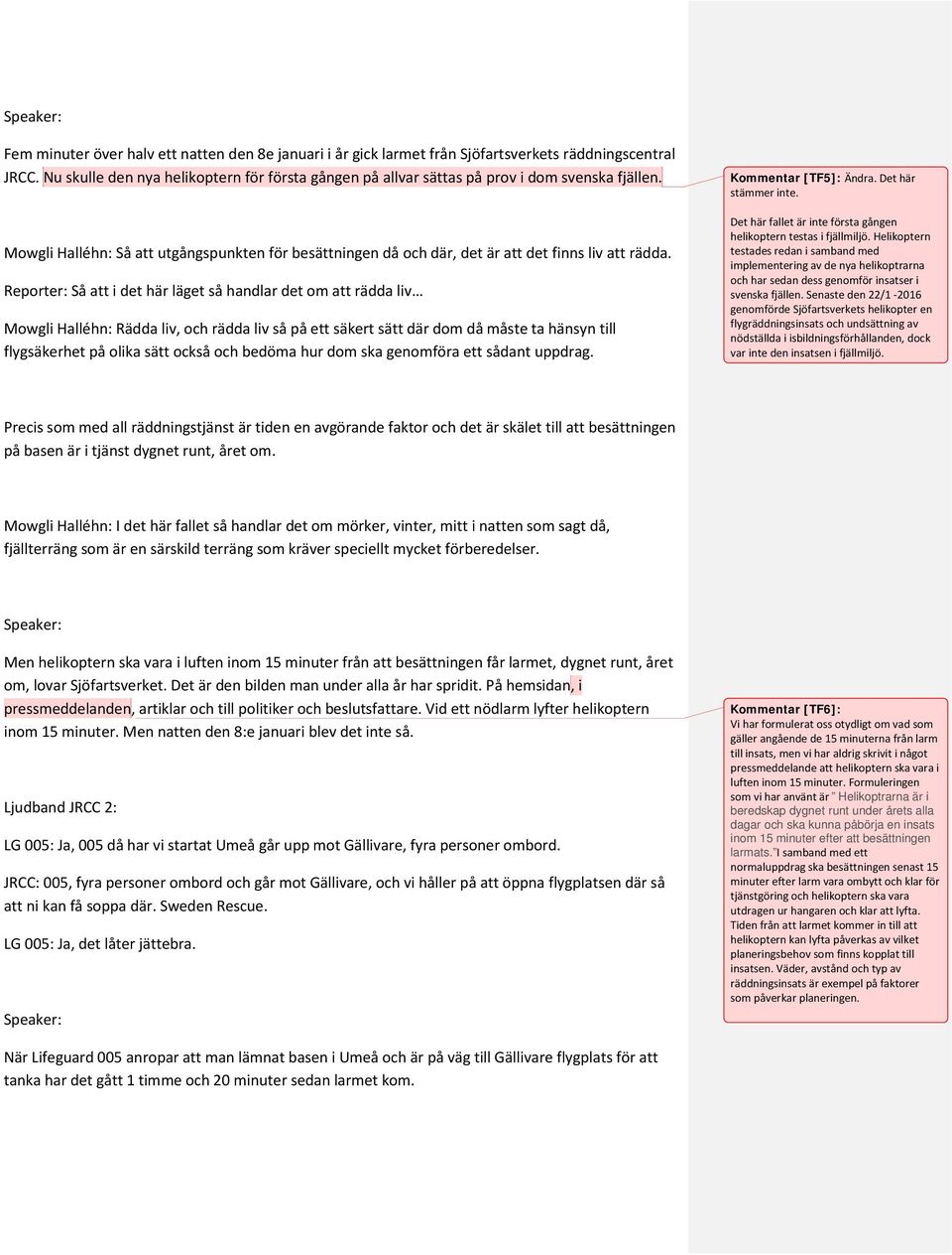 Reporter: Så att i det här läget så handlar det om att rädda liv Mowgli Halléhn: Rädda liv, och rädda liv så på ett säkert sätt där dom då måste ta hänsyn till flygsäkerhet på olika sätt också och