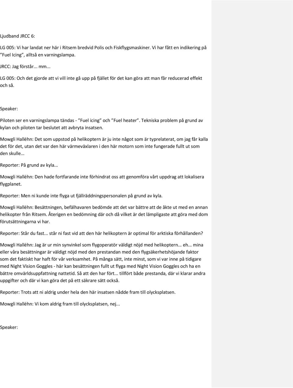 Tekniska problem på grund av kylan och piloten tar beslutet att avbryta insatsen.